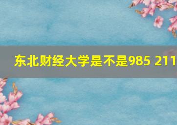 东北财经大学是不是985 211